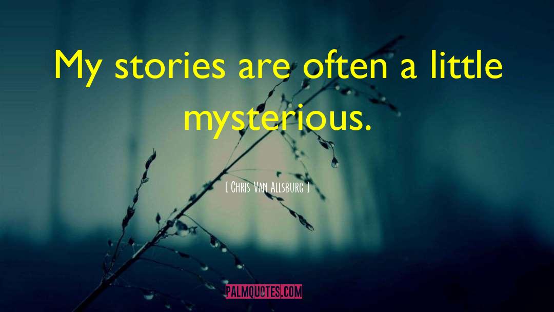 Chris Van Allsburg Quotes: My stories are often a