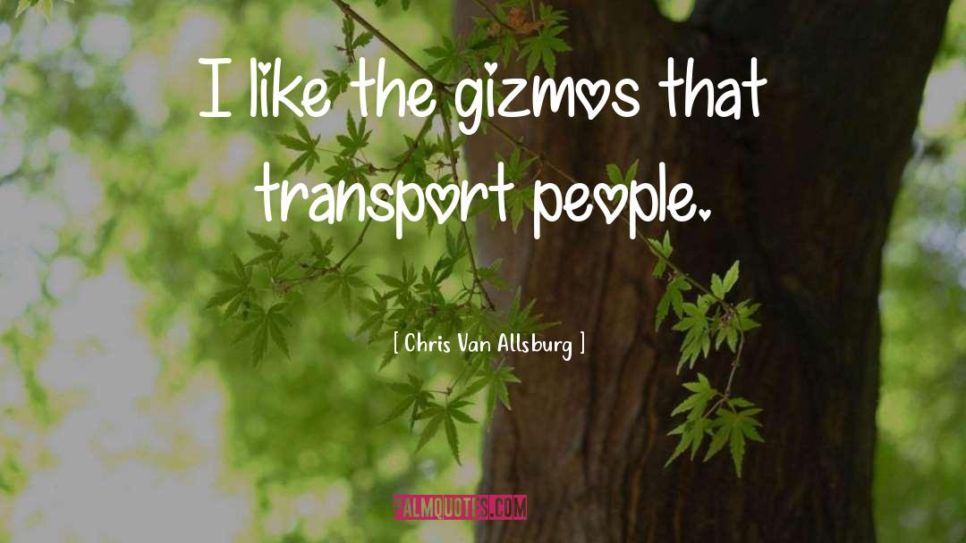 Chris Van Allsburg Quotes: I like the gizmos that