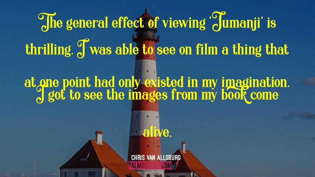 Chris Van Allsburg Quotes: The general effect of viewing