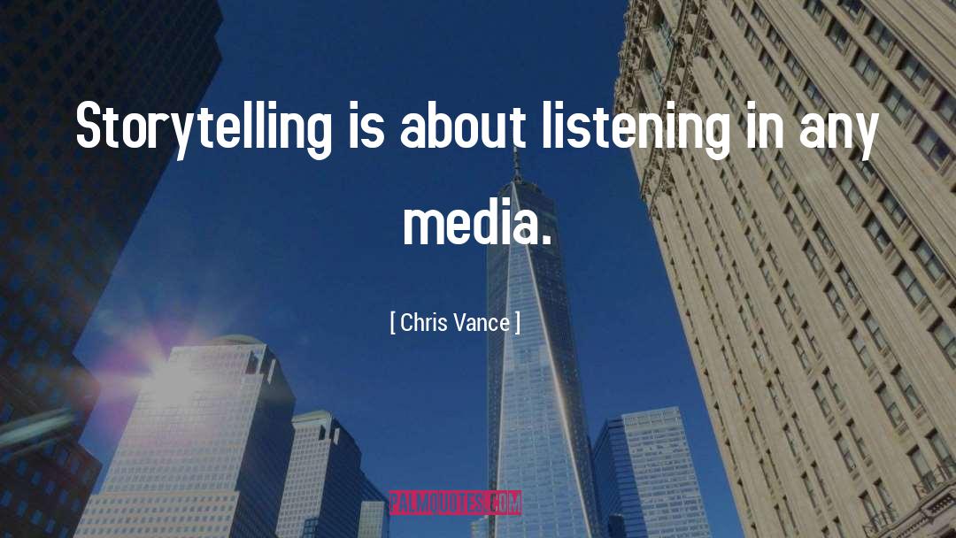 Chris Vance Quotes: Storytelling is about listening in