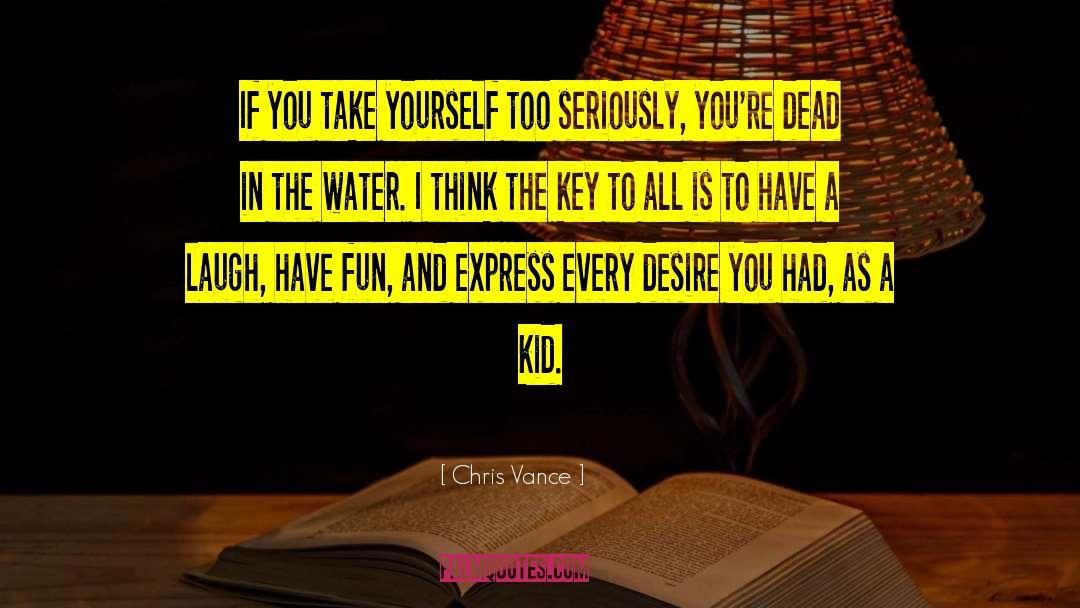 Chris Vance Quotes: If you take yourself too