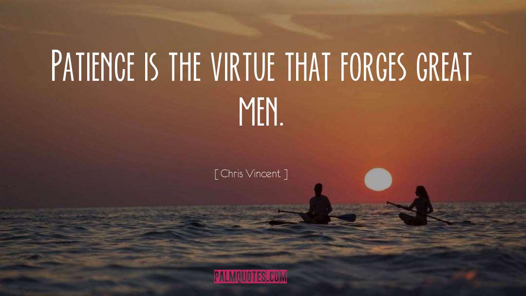 Chris Vincent Quotes: Patience is the virtue that