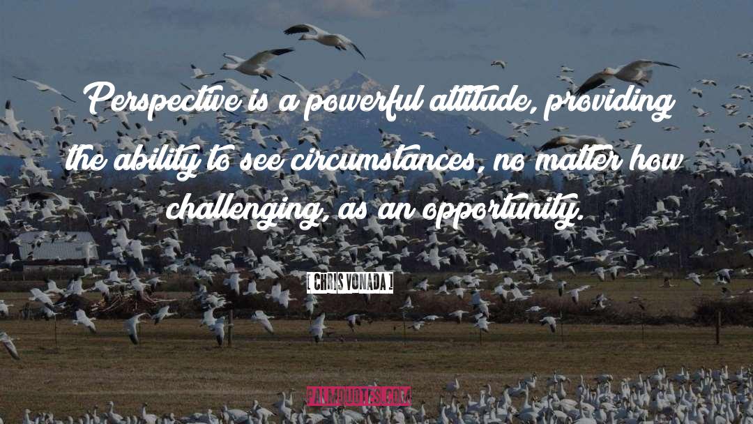 Chris Vonada Quotes: Perspective is a powerful attitude,