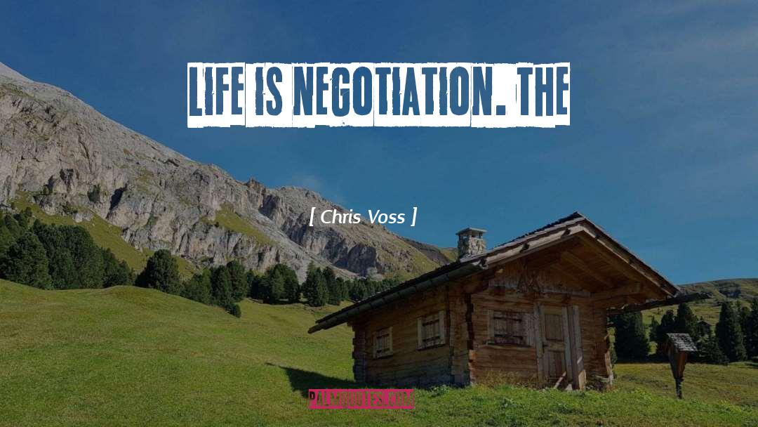 Chris Voss Quotes: Life is negotiation. The