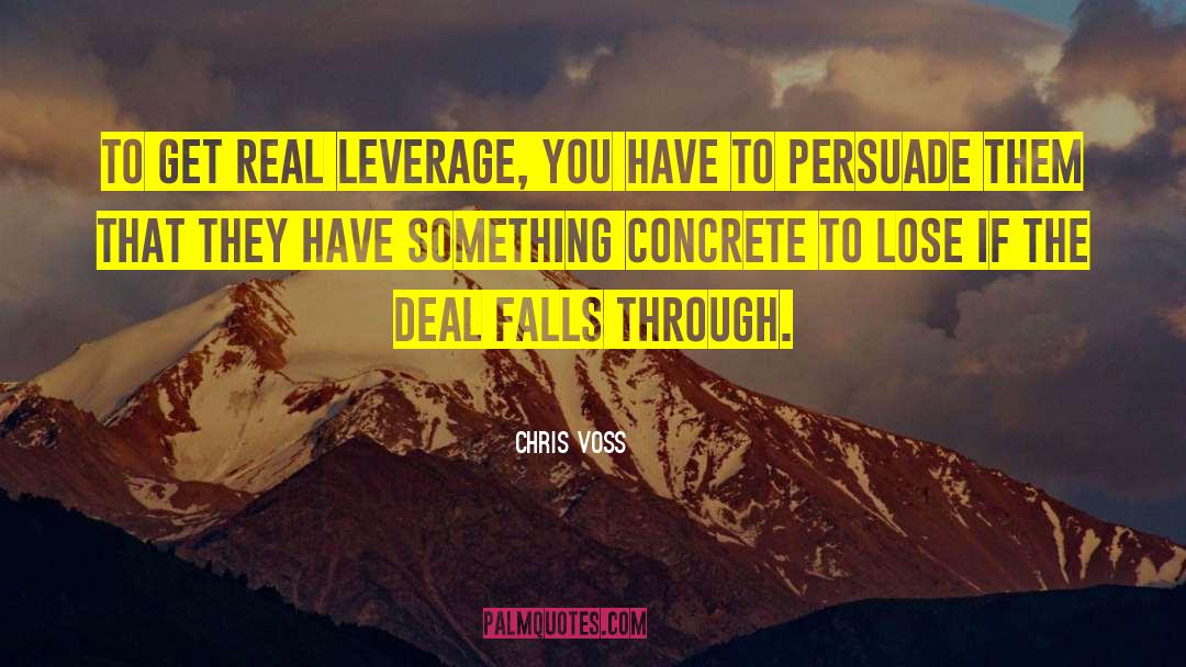 Chris Voss Quotes: To get real leverage, you