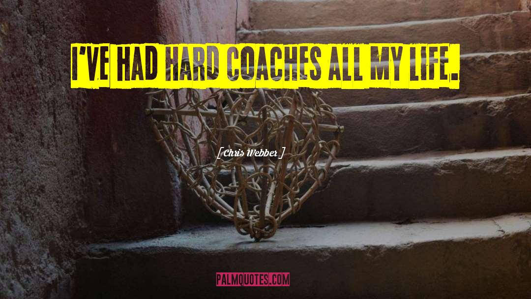 Chris Webber Quotes: I've had hard coaches all