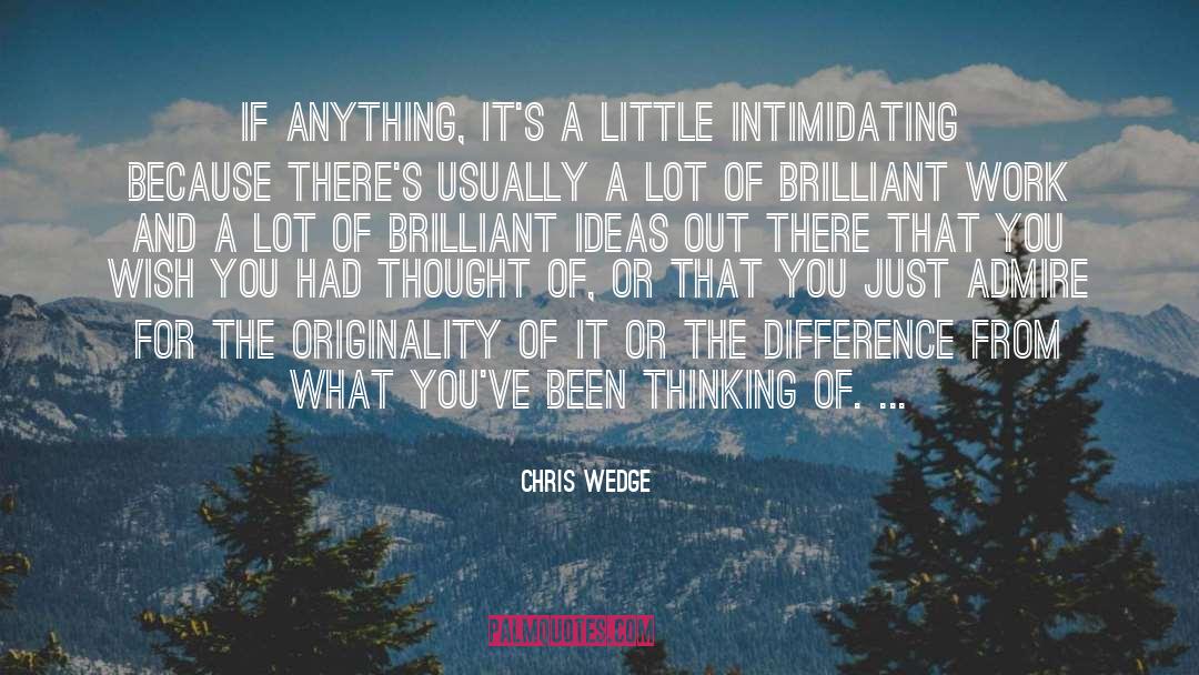 Chris Wedge Quotes: If anything, it's a little