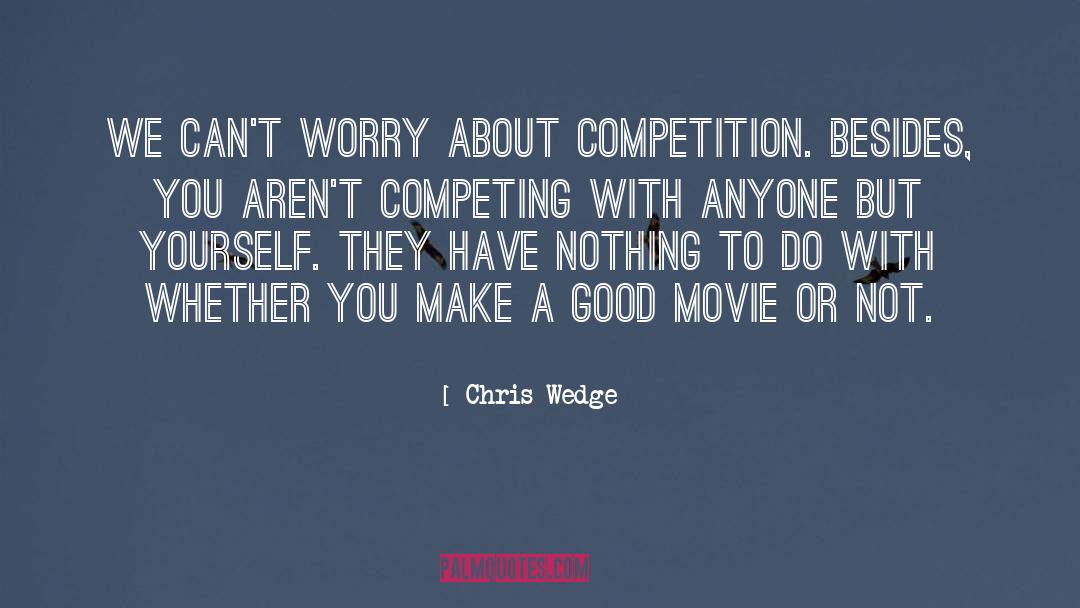 Chris Wedge Quotes: We can't worry about competition.