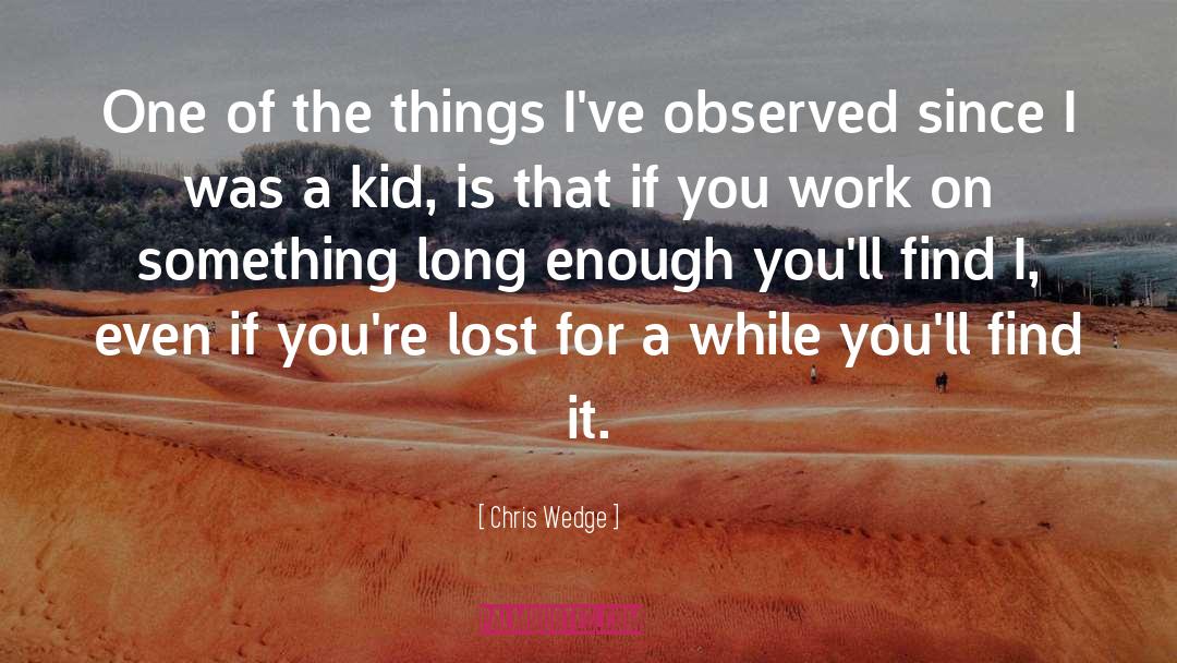 Chris Wedge Quotes: One of the things I've
