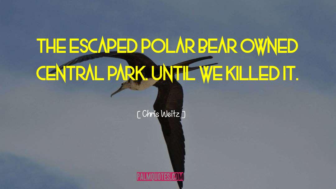 Chris Weitz Quotes: The escaped polar bear owned