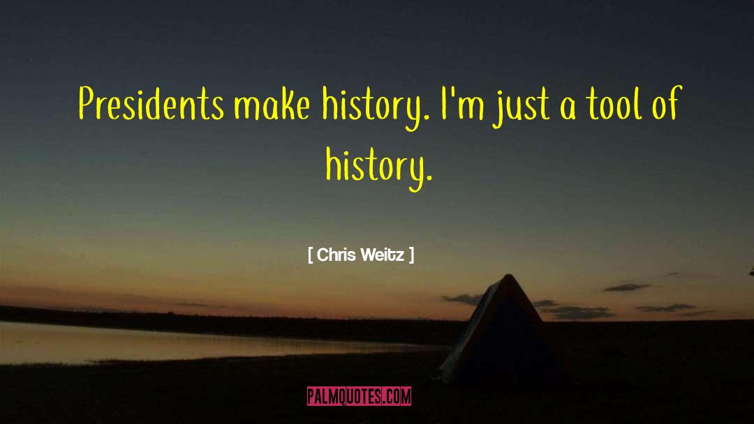 Chris Weitz Quotes: Presidents make history. I'm just