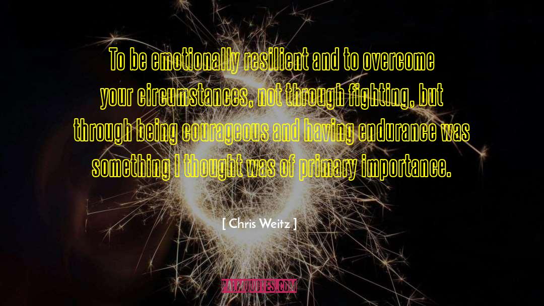 Chris Weitz Quotes: To be emotionally resilient and