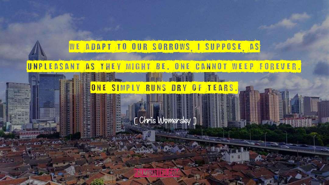 Chris Womersley Quotes: We adapt to our sorrows,