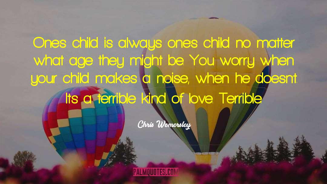 Chris Womersley Quotes: One's child is always one's