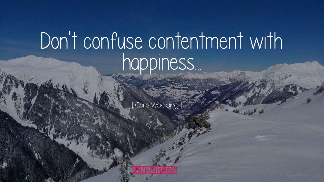 Chris Wooding Quotes: Don't confuse contentment with happiness...