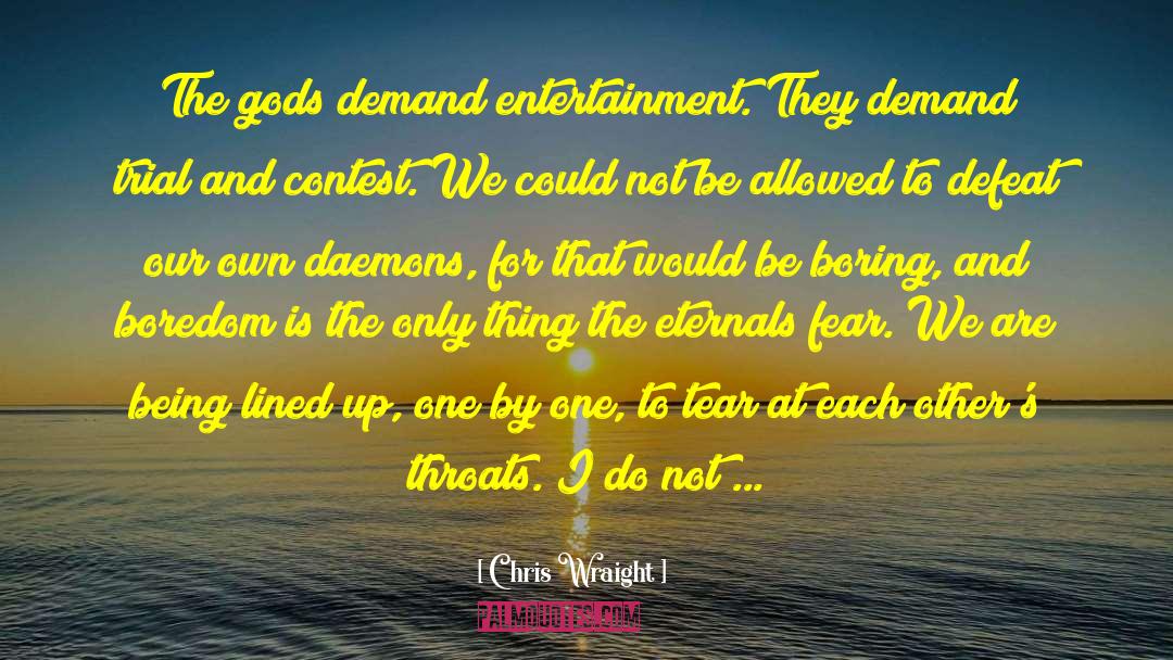 Chris Wraight Quotes: The gods demand entertainment. They
