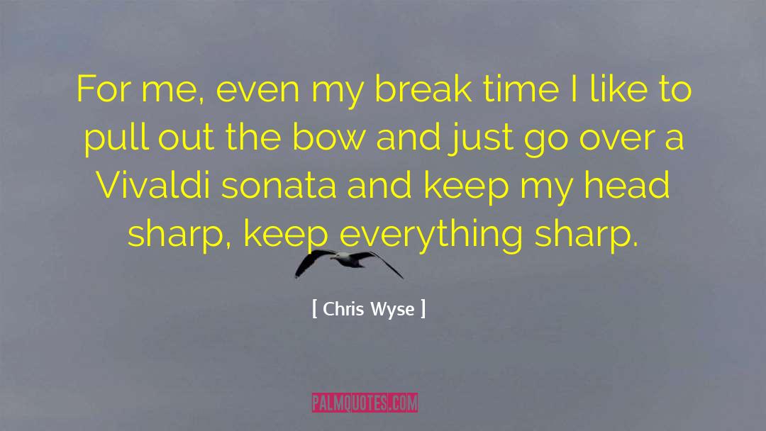 Chris Wyse Quotes: For me, even my break
