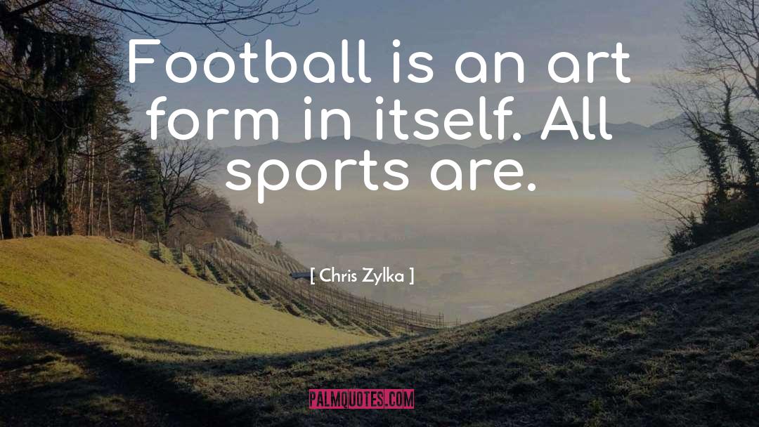 Chris Zylka Quotes: Football is an art form