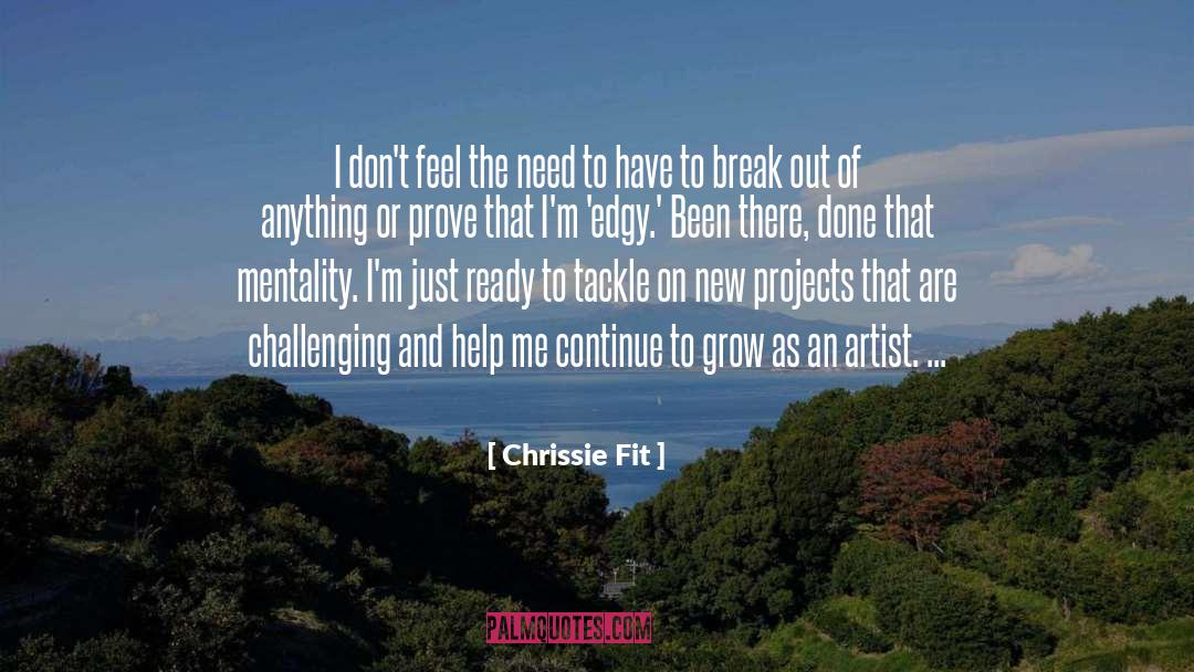 Chrissie Fit Quotes: I don't feel the need