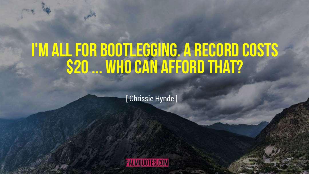 Chrissie Hynde Quotes: I'm all for bootlegging. A