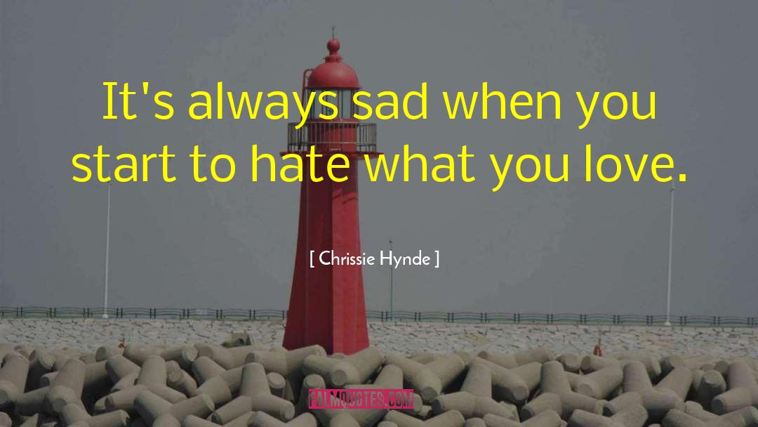 Chrissie Hynde Quotes: It's always sad when you