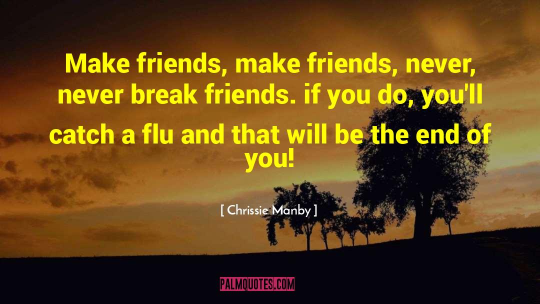 Chrissie Manby Quotes: Make friends, make friends, never,