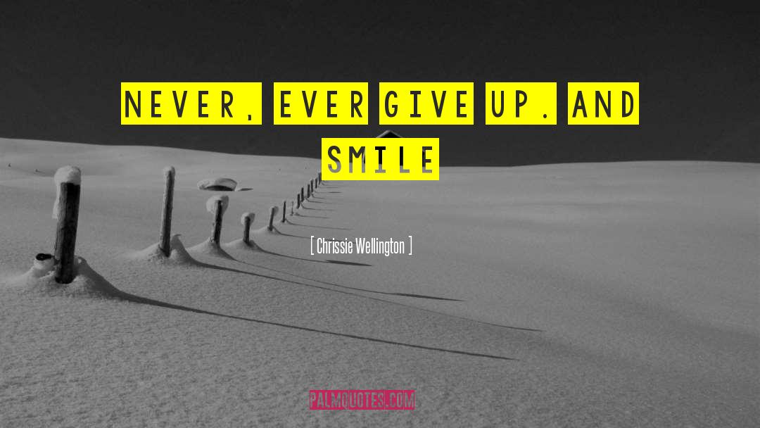 Chrissie Wellington Quotes: Never, ever give up. And