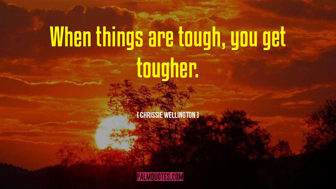 Chrissie Wellington Quotes: When things are tough, you