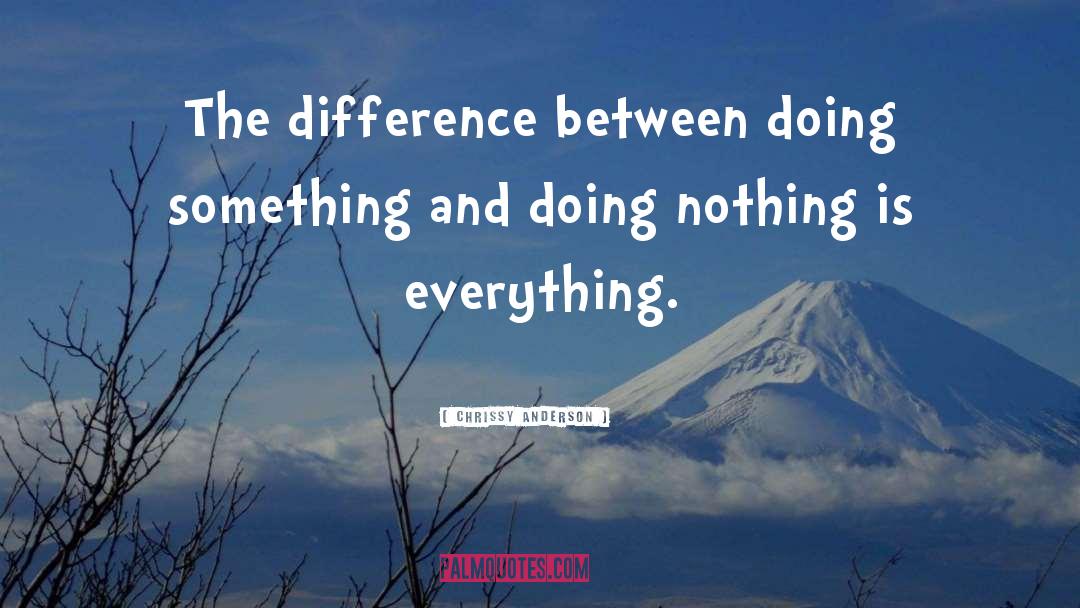 Chrissy Anderson Quotes: The difference between doing something