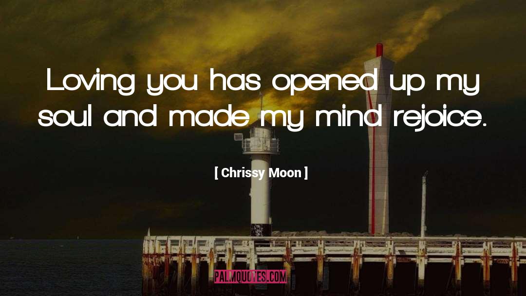 Chrissy Moon Quotes: Loving you has opened up