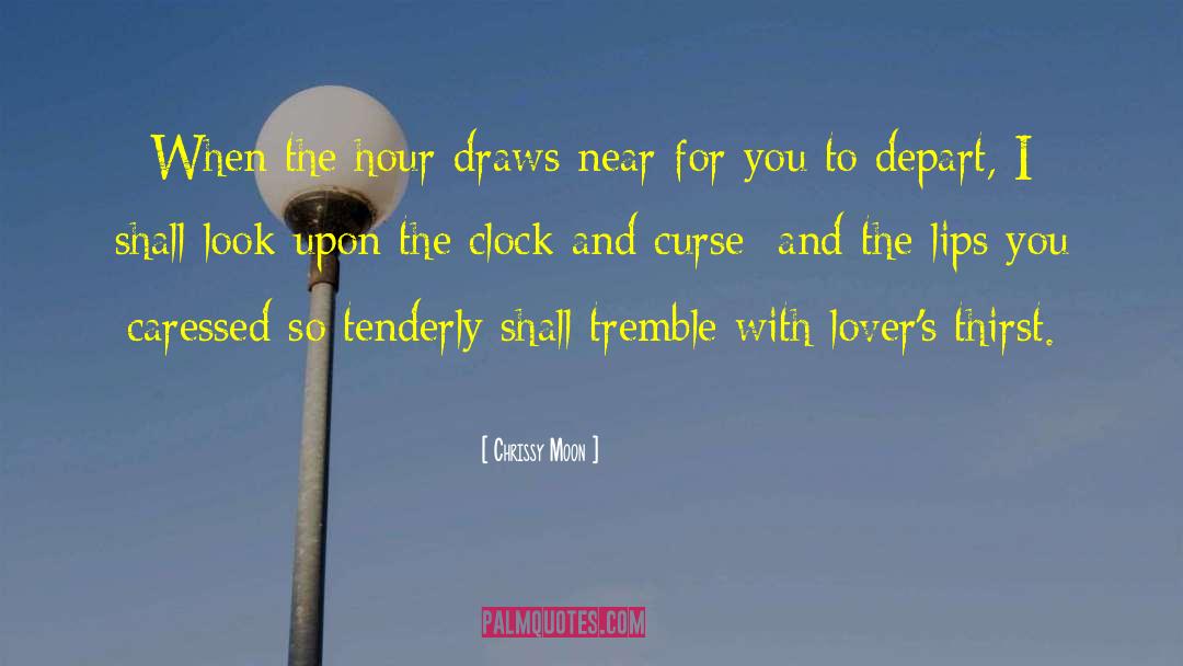 Chrissy Moon Quotes: When the hour draws near