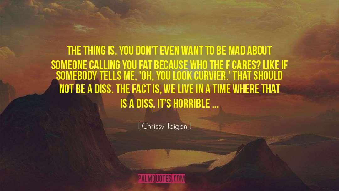 Chrissy Teigen Quotes: The thing is, you don't