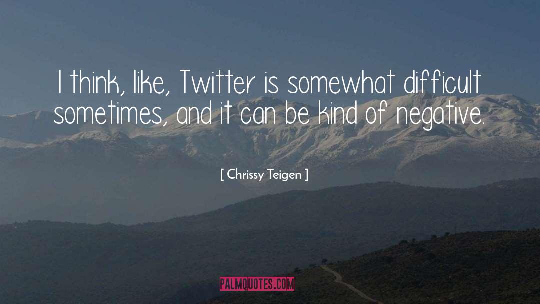 Chrissy Teigen Quotes: I think, like, Twitter is
