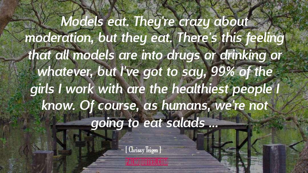 Chrissy Teigen Quotes: Models eat. They're crazy about
