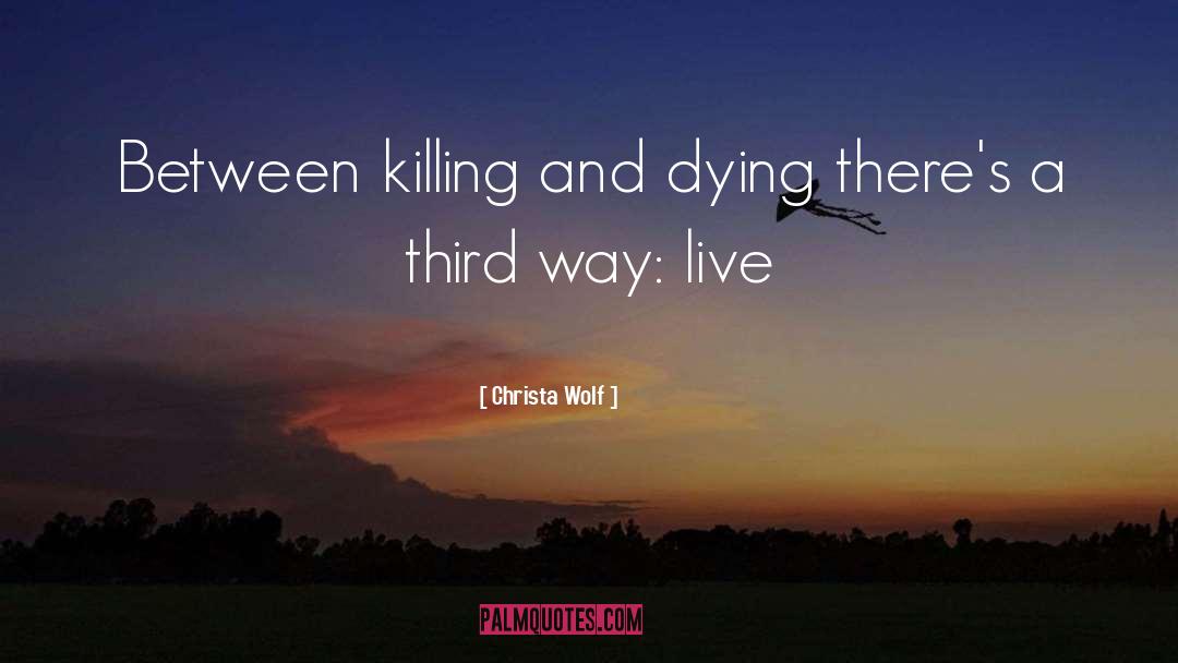 Christa Wolf Quotes: Between killing and dying there's