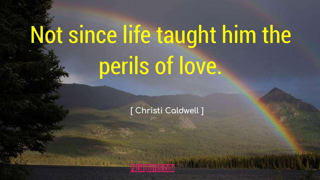 Christi Caldwell Quotes: Not since life taught him