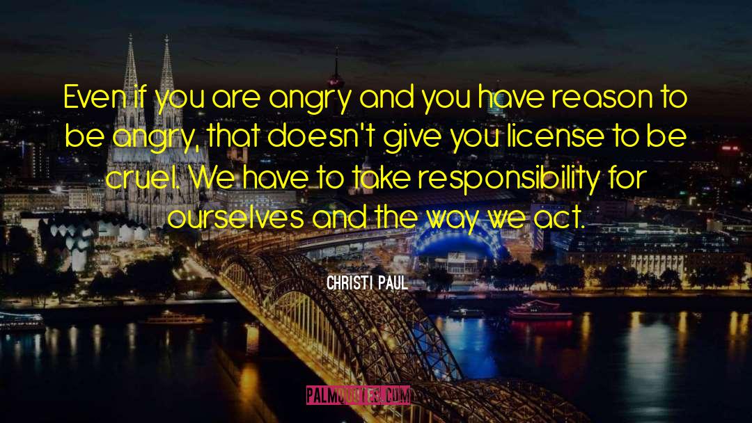 Christi Paul Quotes: Even if you are angry