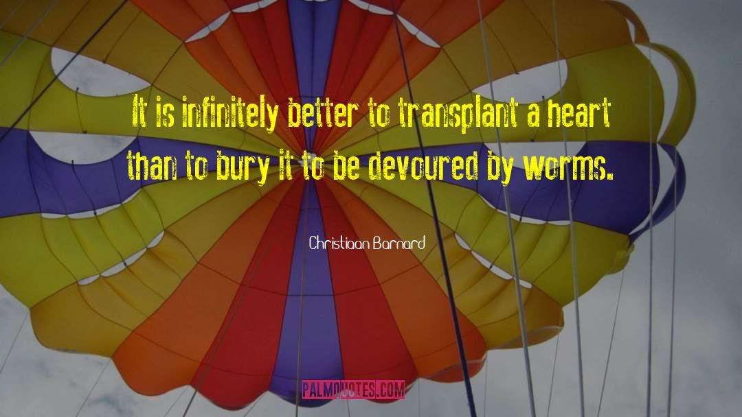 Christiaan Barnard Quotes: It is infinitely better to