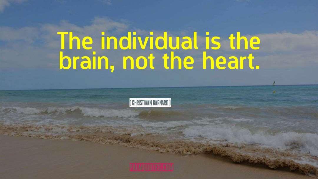 Christiaan Barnard Quotes: The individual is the brain,