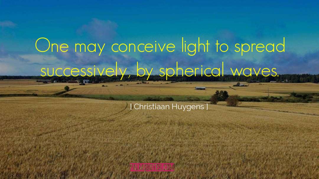 Christiaan Huygens Quotes: One may conceive light to