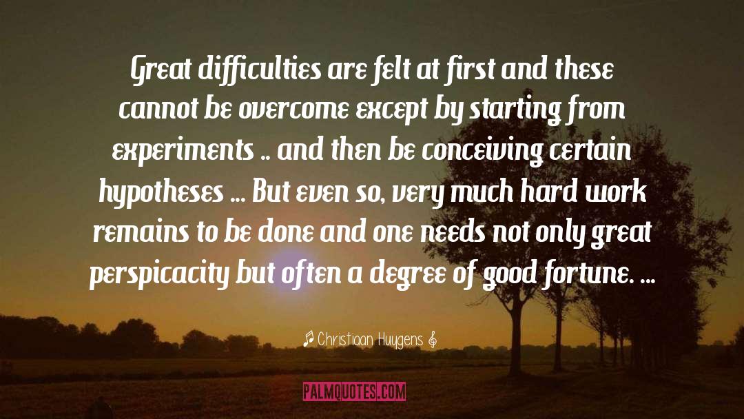 Christiaan Huygens Quotes: Great difficulties are felt at