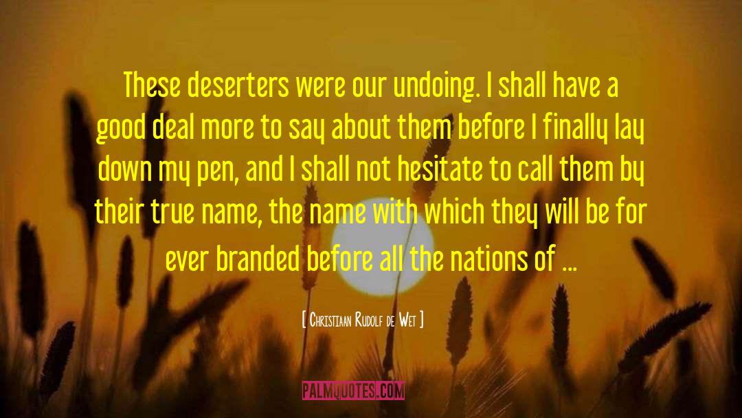 Christiaan Rudolf De Wet Quotes: These deserters were our undoing.