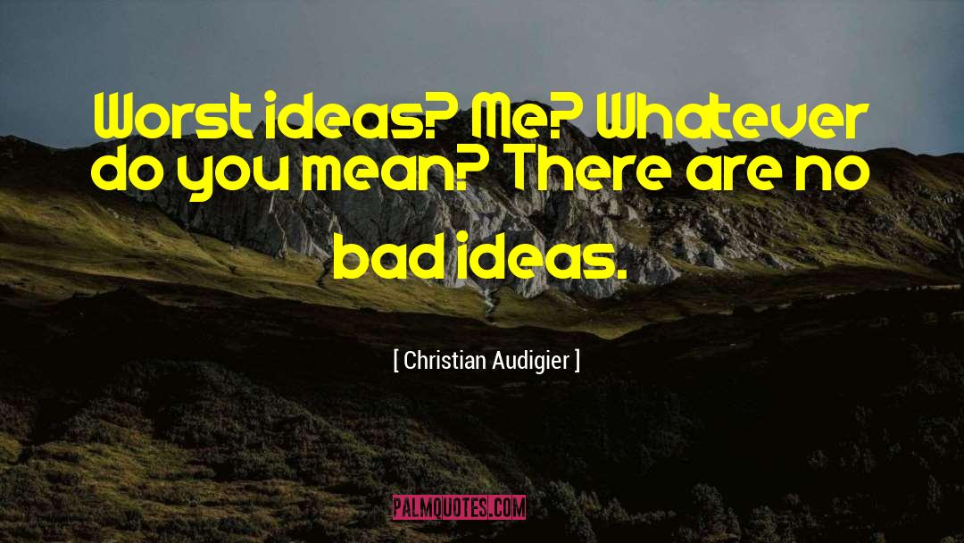 Christian Audigier Quotes: Worst ideas? Me? Whatever do