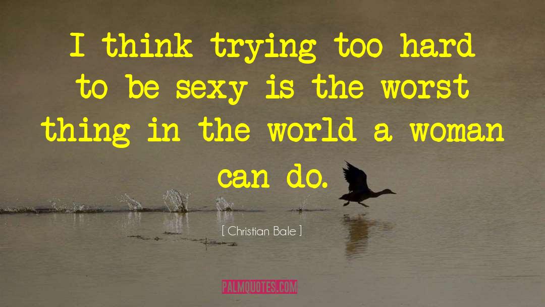 Christian Bale Quotes: I think trying too hard