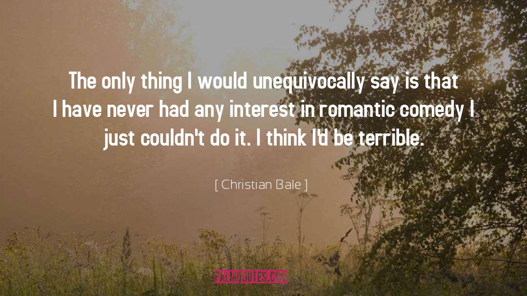Christian Bale Quotes: The only thing I would