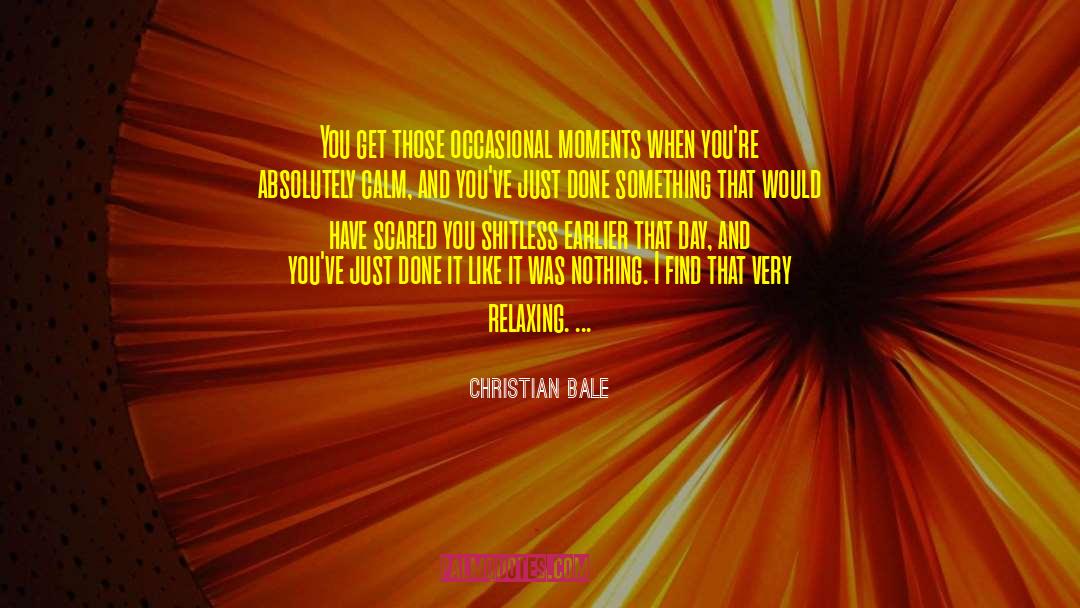 Christian Bale Quotes: You get those occasional moments