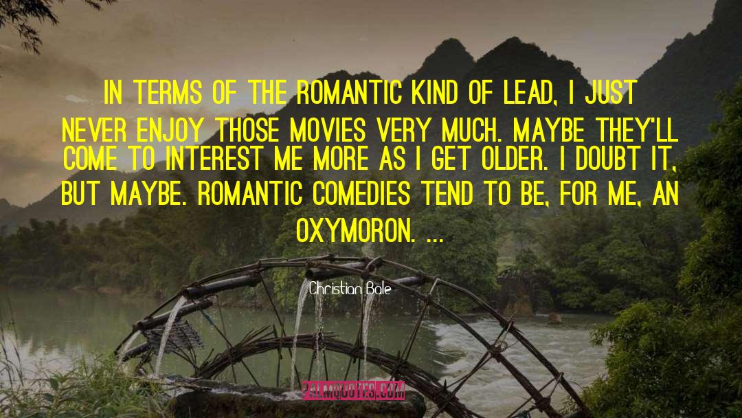 Christian Bale Quotes: In terms of the romantic
