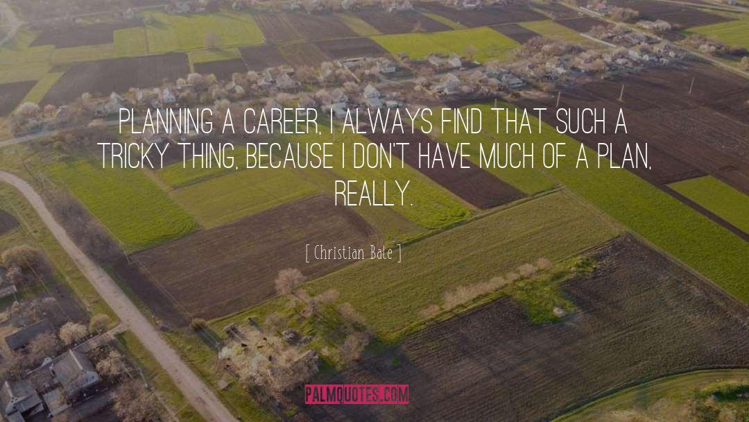 Christian Bale Quotes: Planning a career, I always