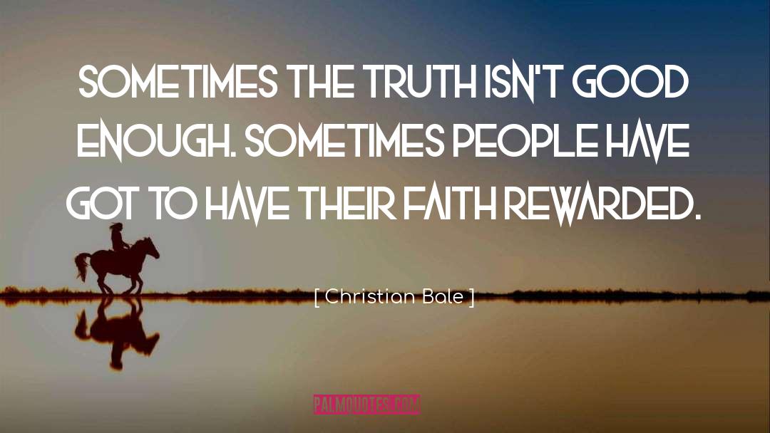 Christian Bale Quotes: Sometimes the truth isn't good