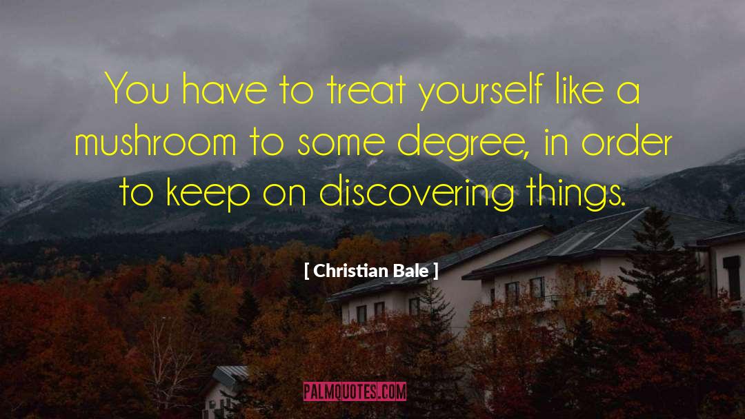 Christian Bale Quotes: You have to treat yourself